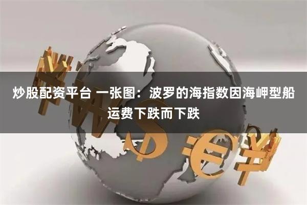 炒股配资平台 一张图：波罗的海指数因海岬型船运费下跌而下跌