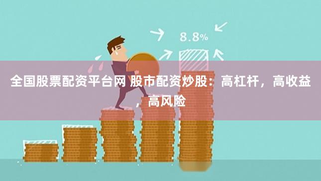 全国股票配资平台网 股市配资炒股：高杠杆，高收益，高风险